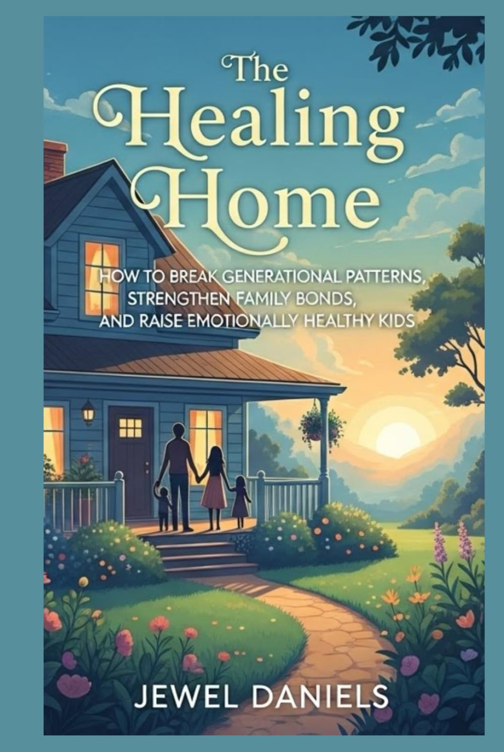 The Healing Home: How to Break Generational Patterns, Strengthen Family Bonds, and Raise Emotionally Healthy Kids