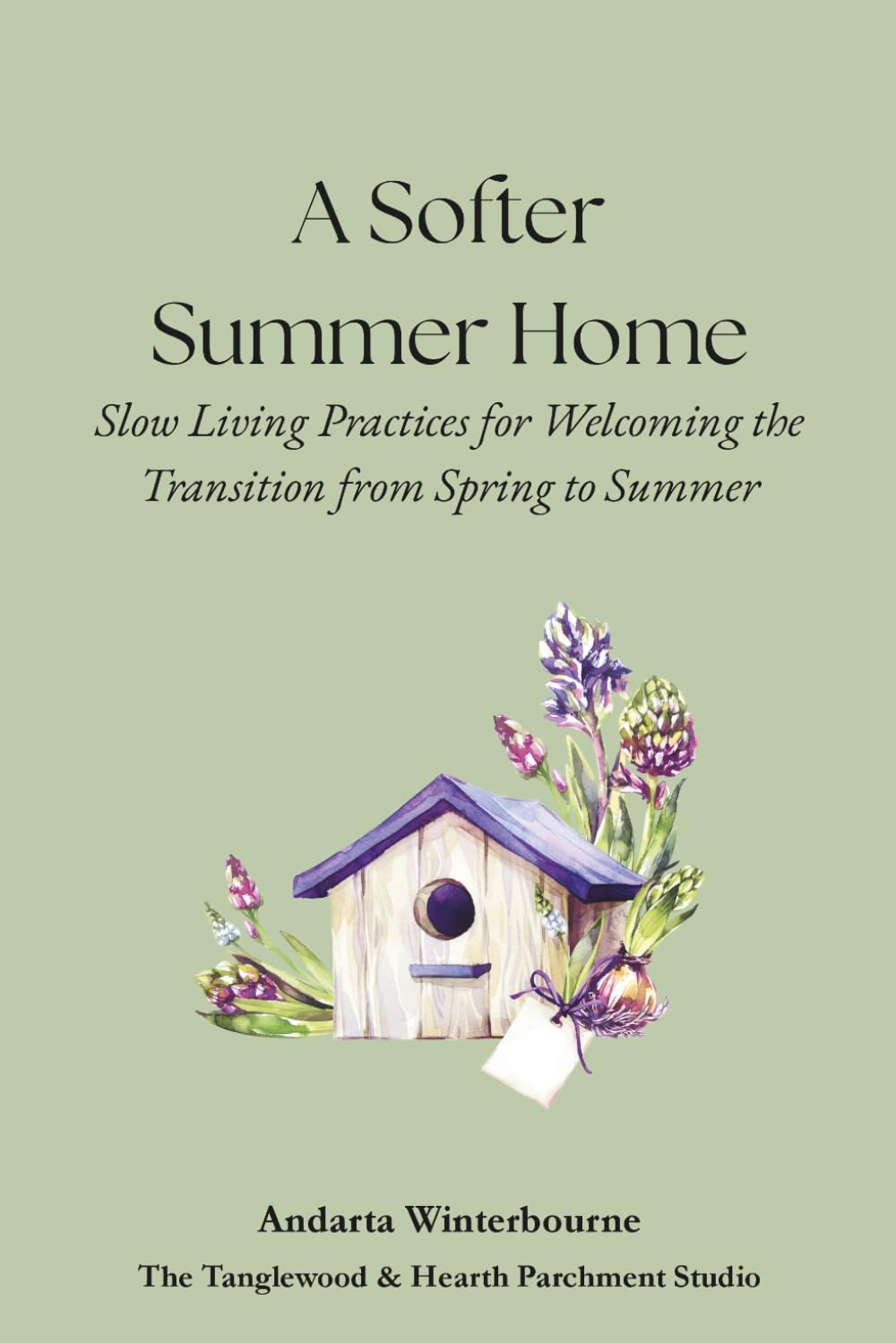 A Softer Summer Home: Slow Living Practices for Welcoming the Transition from Spring to Summer (The Hearth and Home Series: Practices for a Slow, Meaningful Domestic Life)
