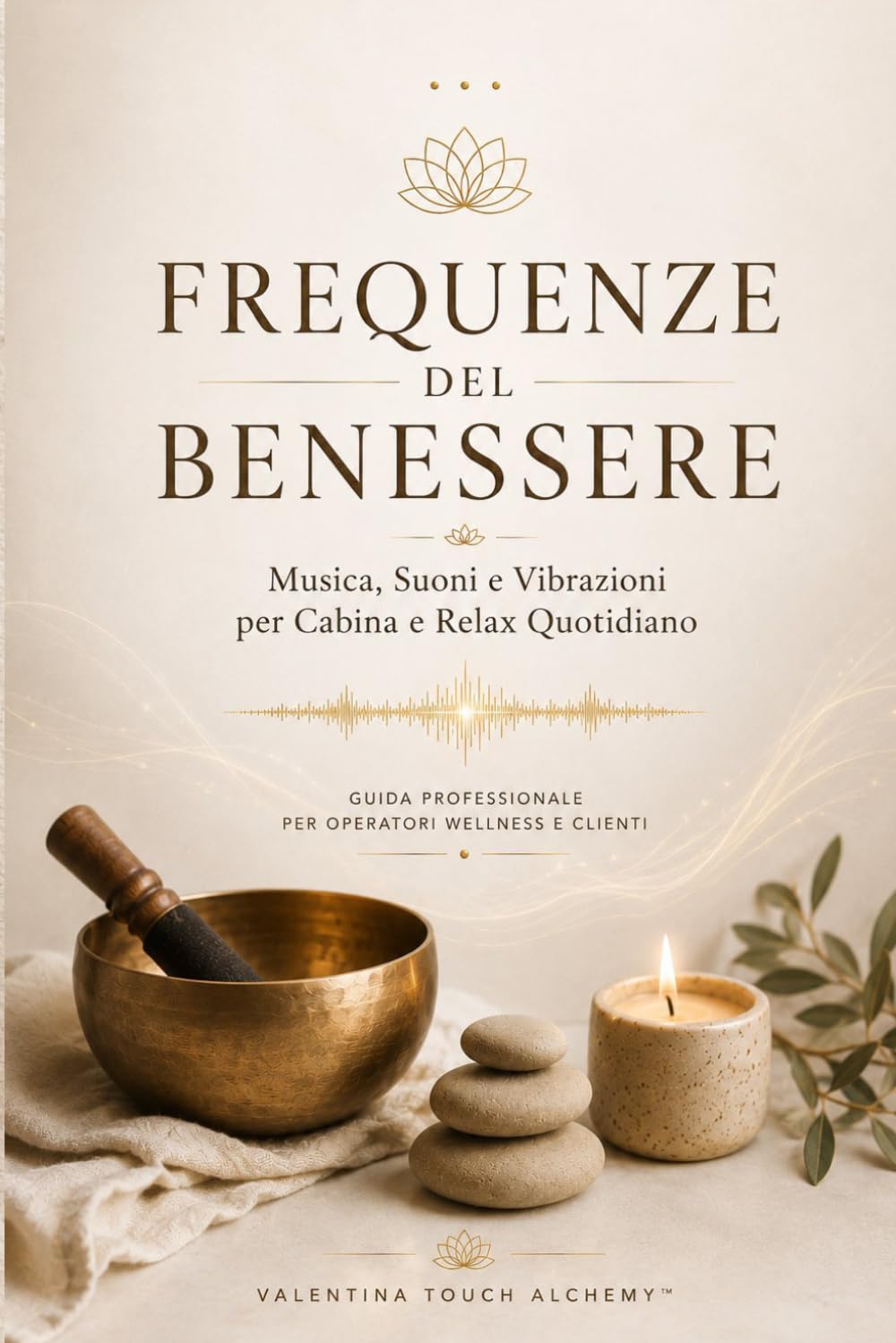 Frequenze del Benessere: Musica, Suoni e Vibrazioni per Cabina, Massaggio e Relax Quotidiano (Valentina Touch Alchemy™ — Manuali professionali per l’operatore del benessere)