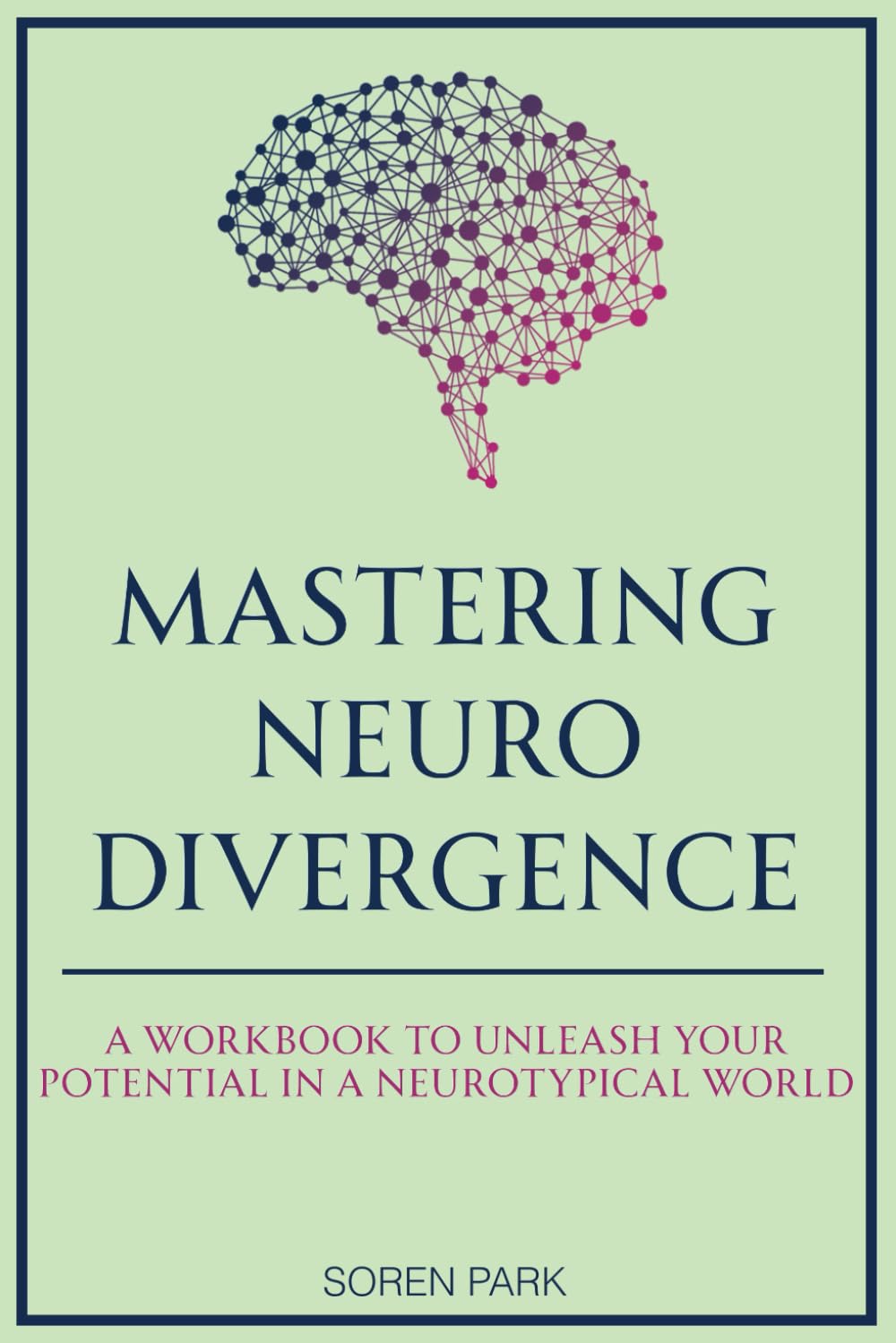 Mastering Neurodivergence: A Workbook to Unleash Your Potential in a Neurotypical World