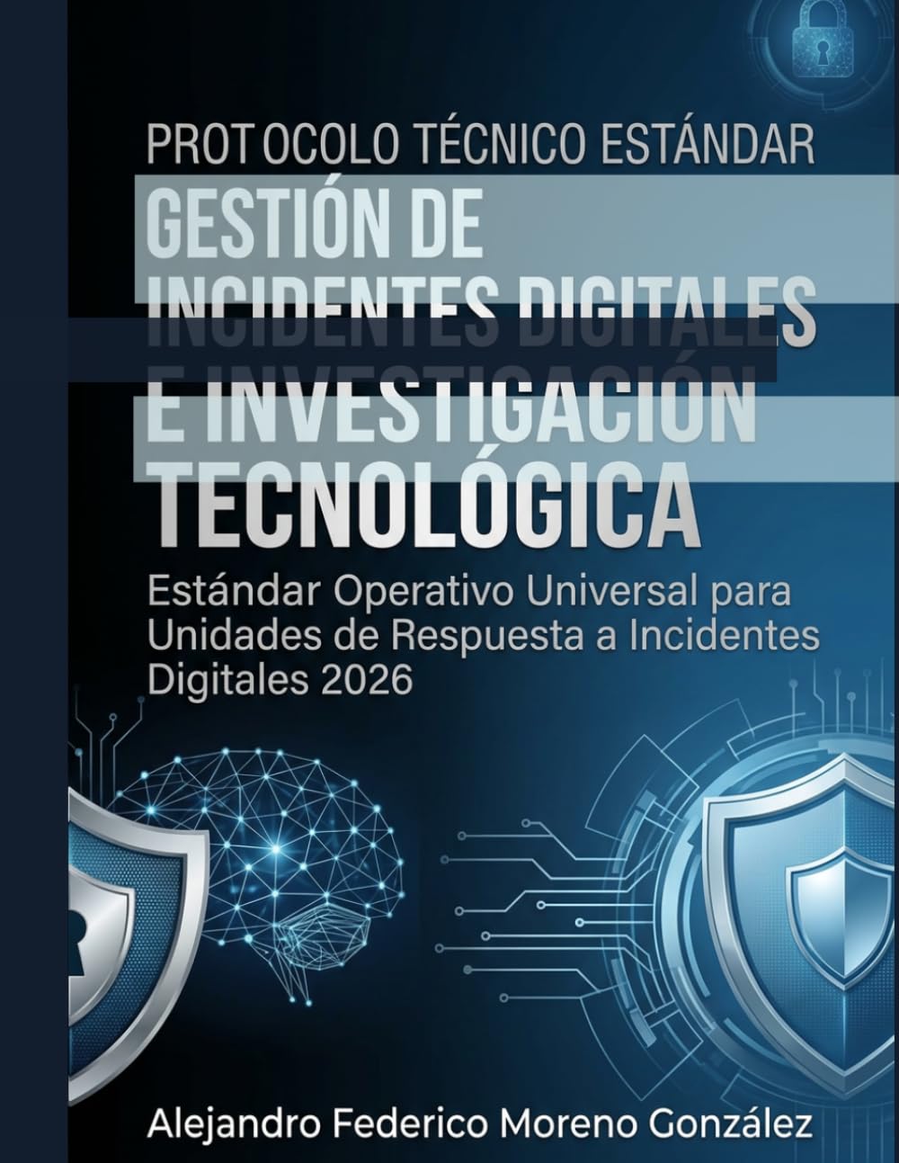 PROTOCOLO DE GESTIÓN DE INCIDENTES DIGITALES E INVESTIGACIÓN TECNOLÓGICA: Estándar Operativo Universal para Unidades de Respuesta a Incidentes ... Técnica y Neutralidad Normativa (Serie))