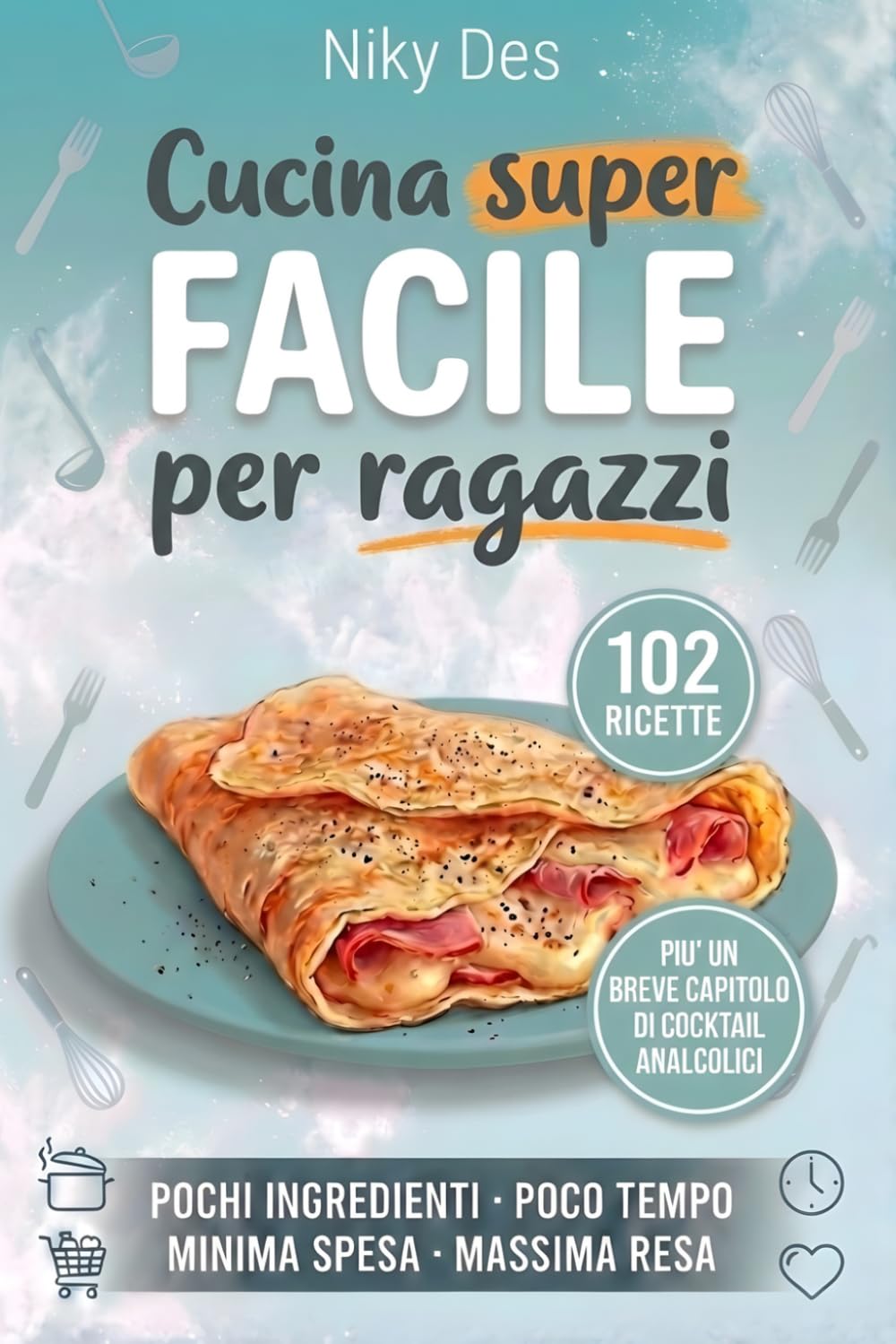 Cucina Super Facile per Ragazzi: 102 Ricette semplici e veloci per imparare a mangiare bene con il minimo sforzo