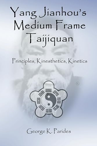 Yang Jianhou’s Medium Frame Taijiquan: Principles, Kinesthetics, Kinetics