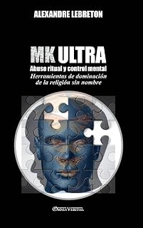 MK Ultra - Abuso ritual y control mental: Herramientas de dominación de la religión sin nombre (Spanish Edition)