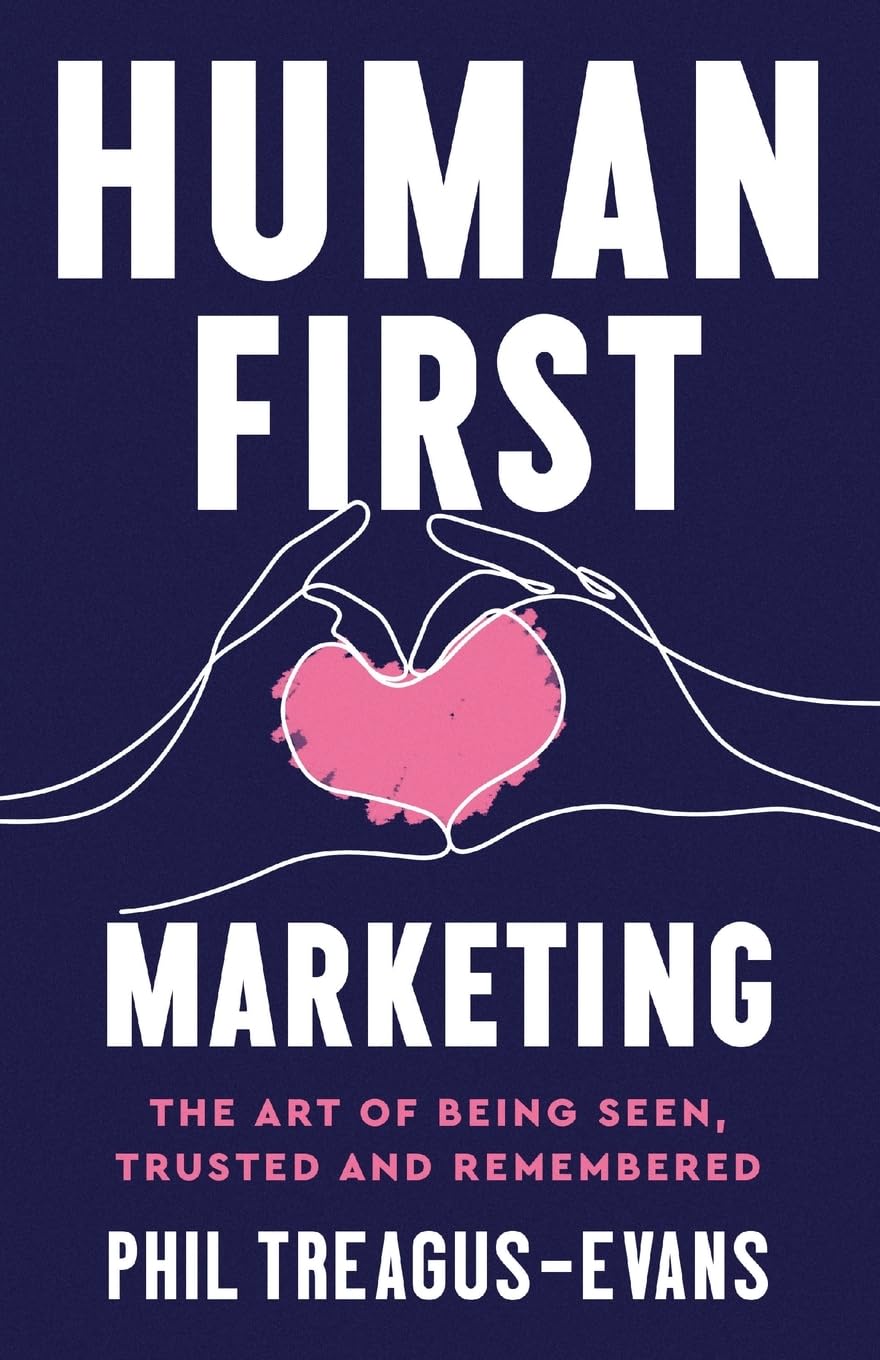 Human First Marketing: The Art of Being Seen, Trusted and Remembered