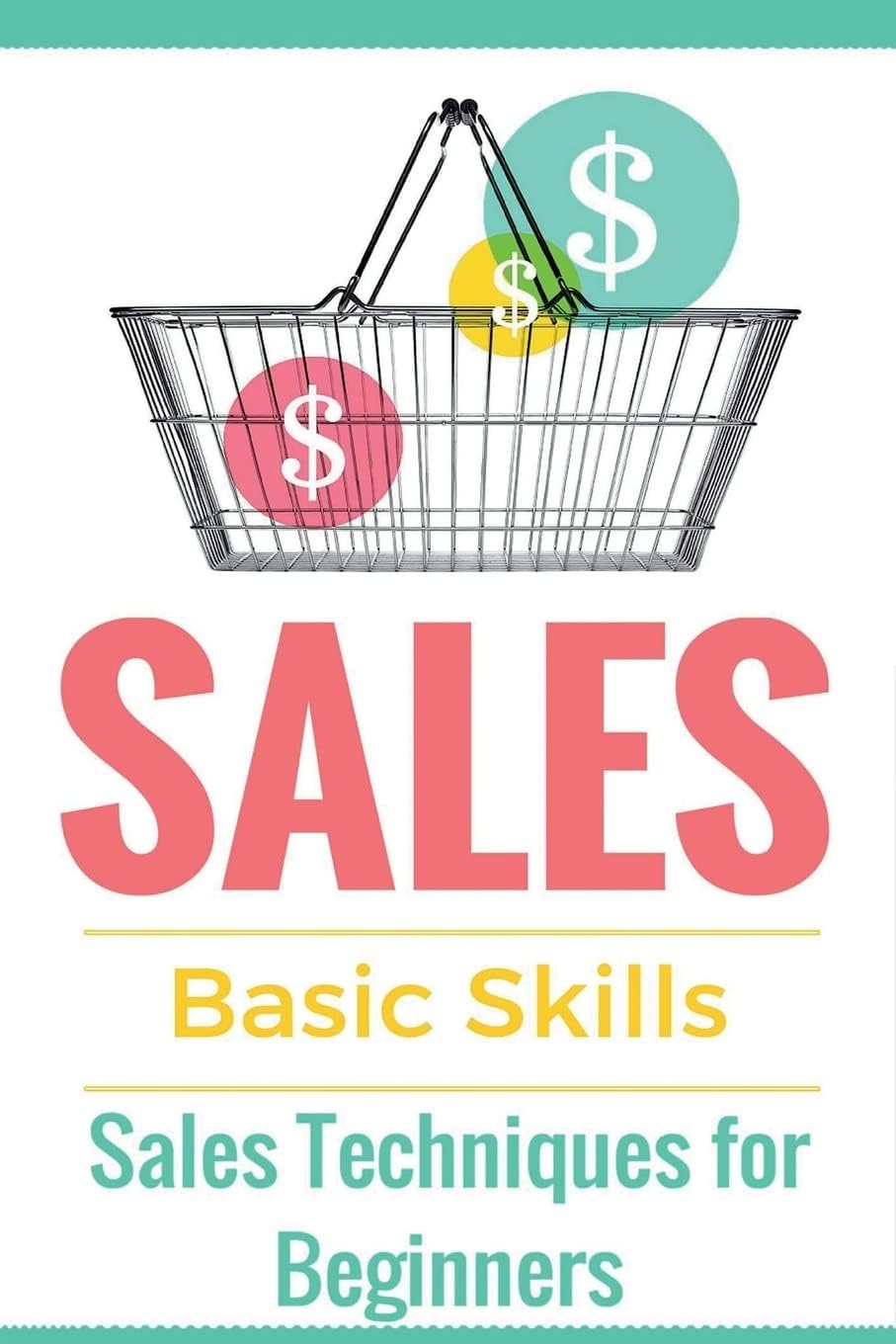 Sales: Sales 101 - Sales Techniques for Beginners - Sales 101 - How to sell anything - Sales Training - Selling (Sales Books - Sales tips - Selling online - Selling offline - Selling door-to-door) Paperback โ July 24, 2015