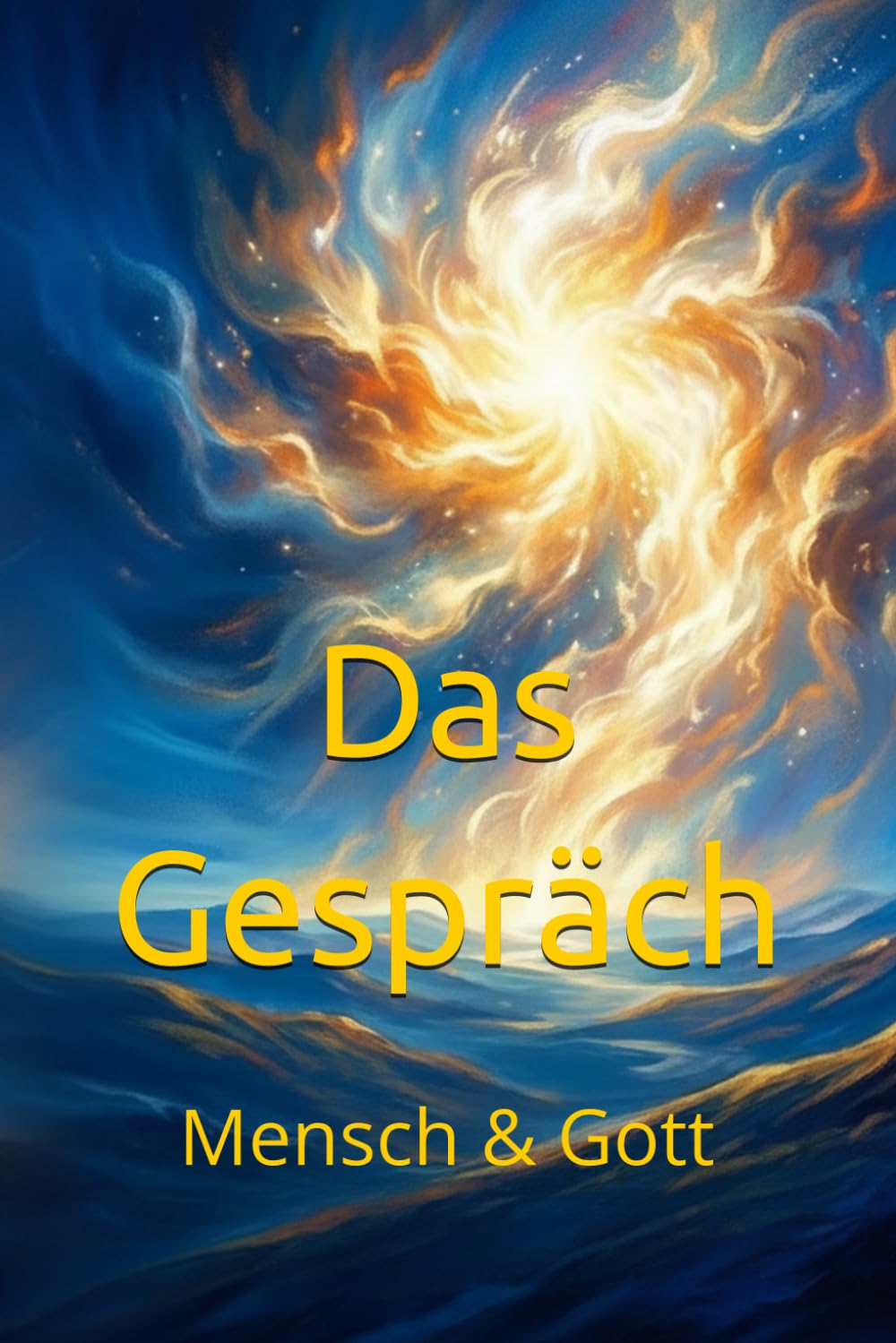 Das Gespräch: Mensch & Gott (Gespräche mit Gott)
