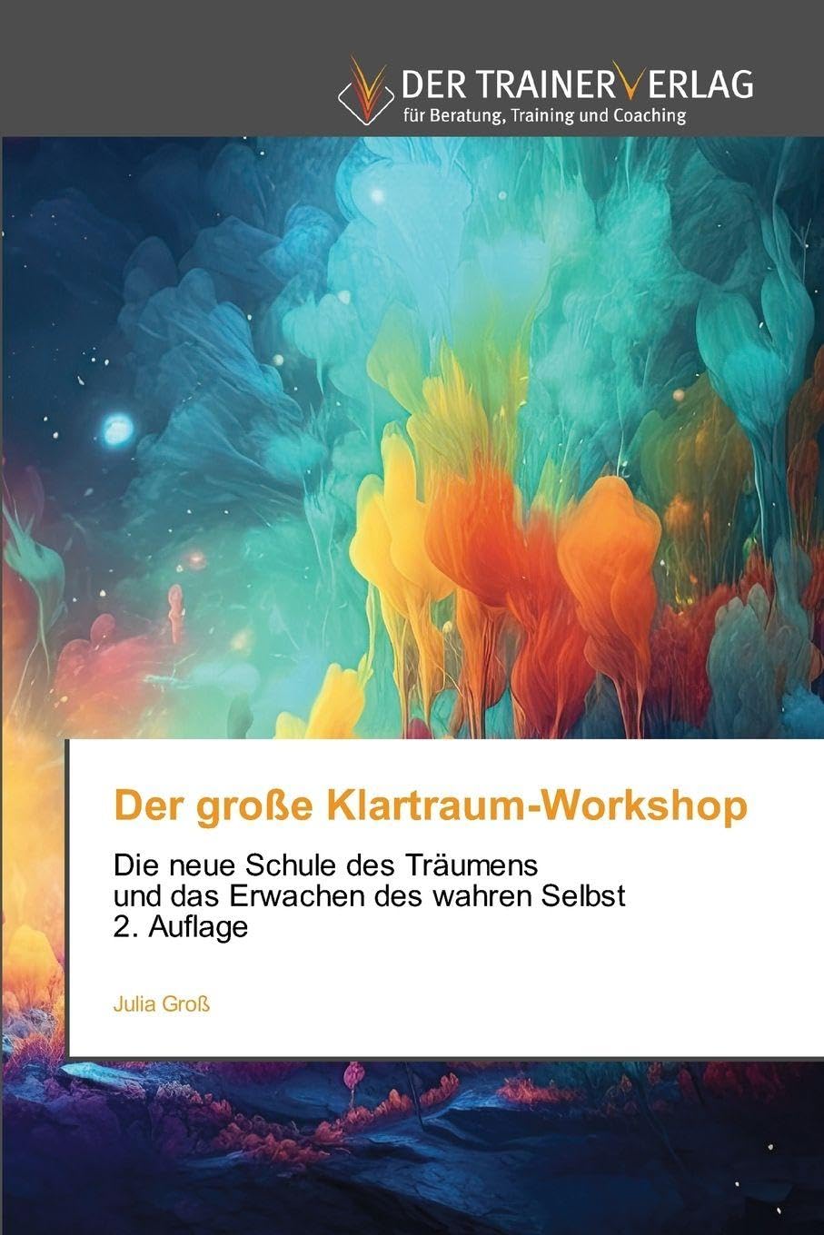 Der große Klartraum-Workshop: Die neue Schule des Träumens und das Erwachen des wahren Selbst 2. Auflage