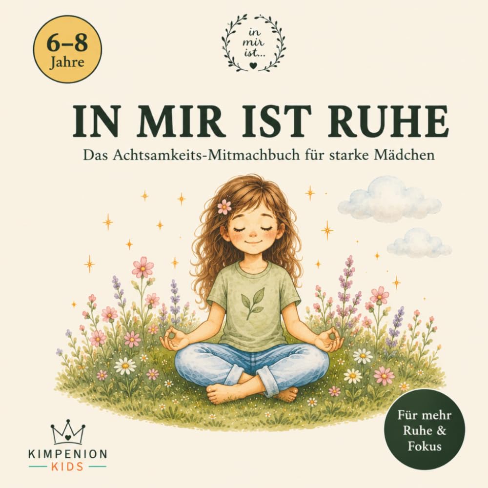 IN MIR IST RUHE – Das Achtsamkeits-Malbuch für starke Mädchen: Ausmalen, Atmen und innere Stärke entdecken – Für Mädchen von 6–8 Jahren (IN MIR IST RUHE – Die Achtsamkeits-Reihe für Kinder)