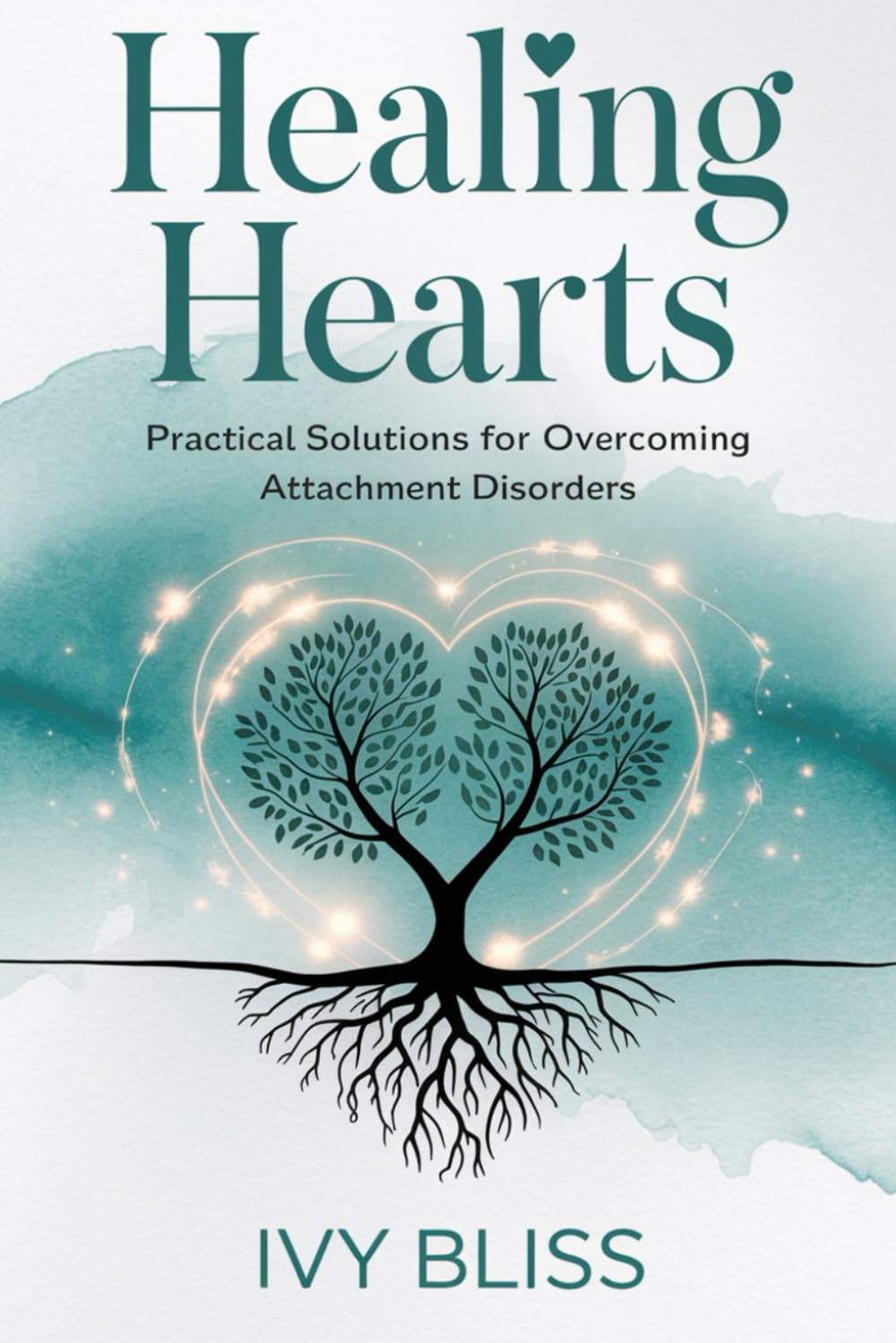 Healing Hearts: Practical Solutions for Overcoming Attachment Disorders (The Attachment Disorder Series: Overcome Anxious Attachment and Feel Secure In Your Relationships)