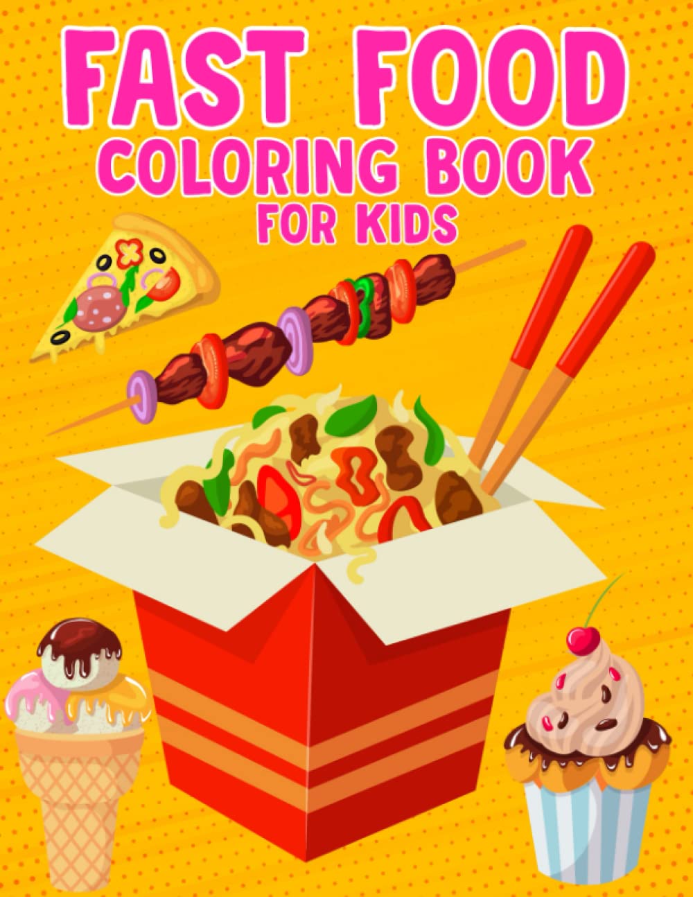 Fast Food Coloring Book for Kids, Junk Food, Burger, Chips, French Fries, Taco, Pizza, Cupcakes, Ice Cream Coloring Book: Fun and Creative Gift Idea