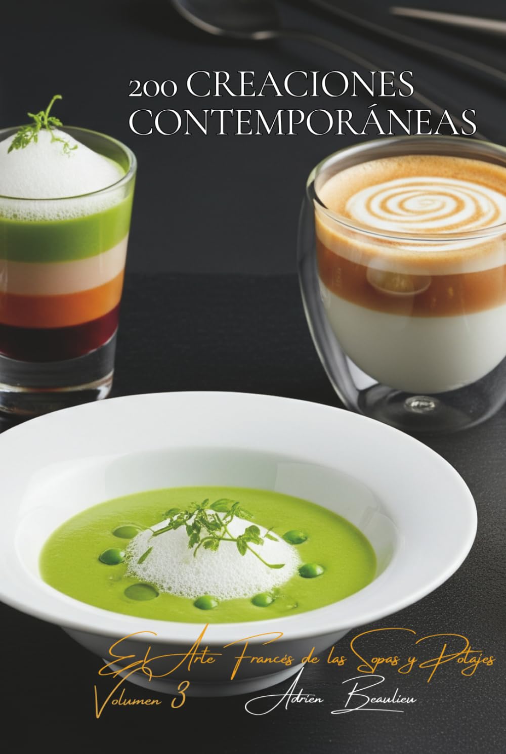 200 Creaciones Contemporáneas: El Arte Francés de las Sopas y Potajes Volumen Tres