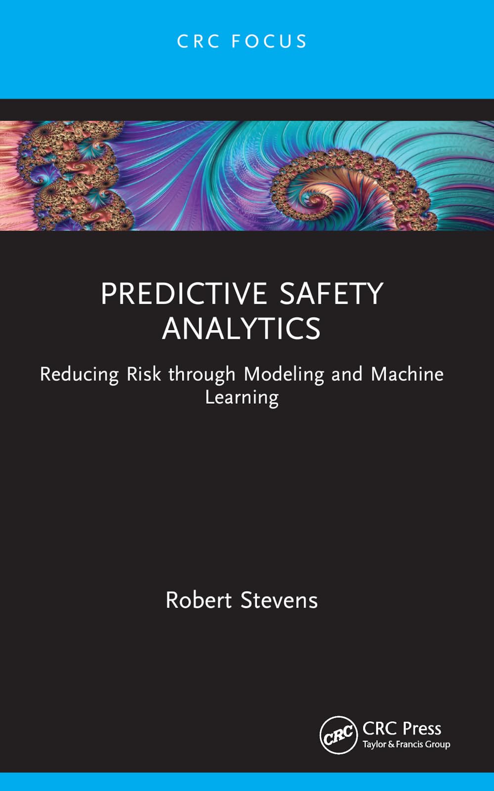 Predictive Safety Analytics: Reducing Risk through Modeling and Machine Learning (Reliability, Maintenance, and Safety Engineering)