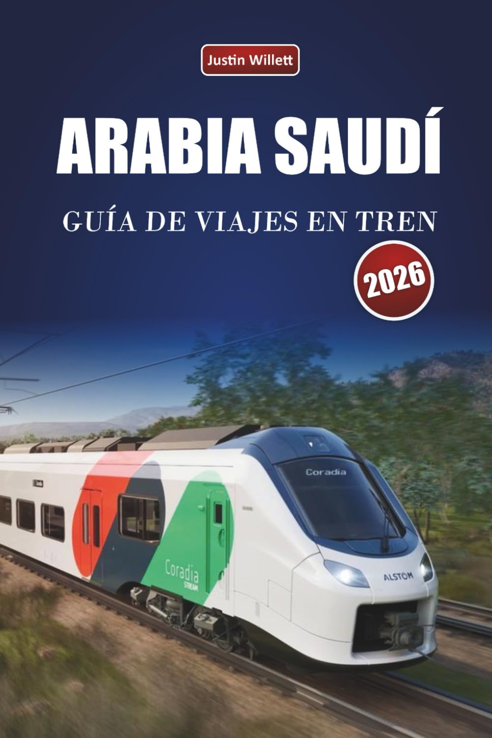 ARABIA SAUDÍ GUÍA DE VIAJES EN TREN 2026: Explora rutas panorámicas, paisajes desérticos, mapas y consejos prácticos para el tren por todo Oriente Medio