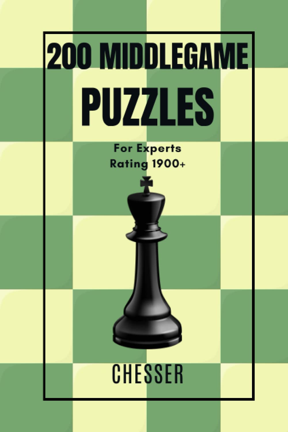 200 MIDDLEGAME Chess Puzzles for Experts: Rating 1900+ (200 MIDDLEGAME Puzzles)