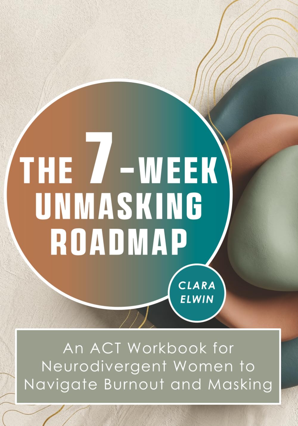The 7-Week Unmasking Roadmap: An ACT Workbook for Neurodivergent Women to Navigate Burnout and Masking