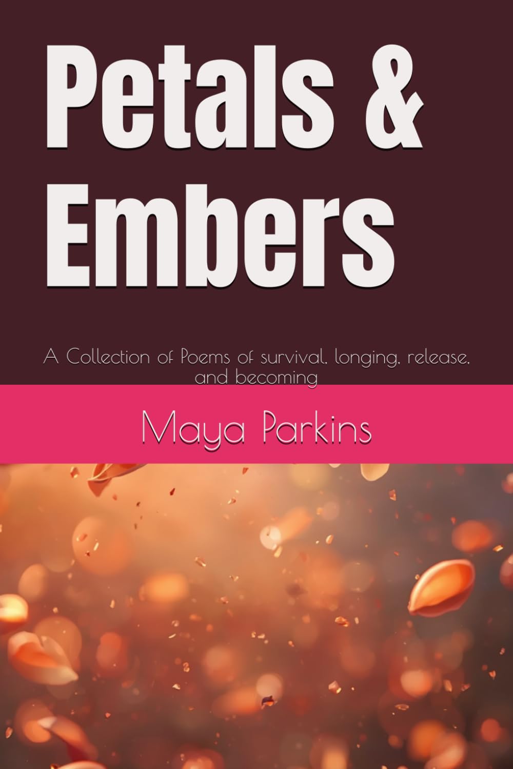 Petals & Embers: A Collection of Poems of survival, longing, release, and becoming