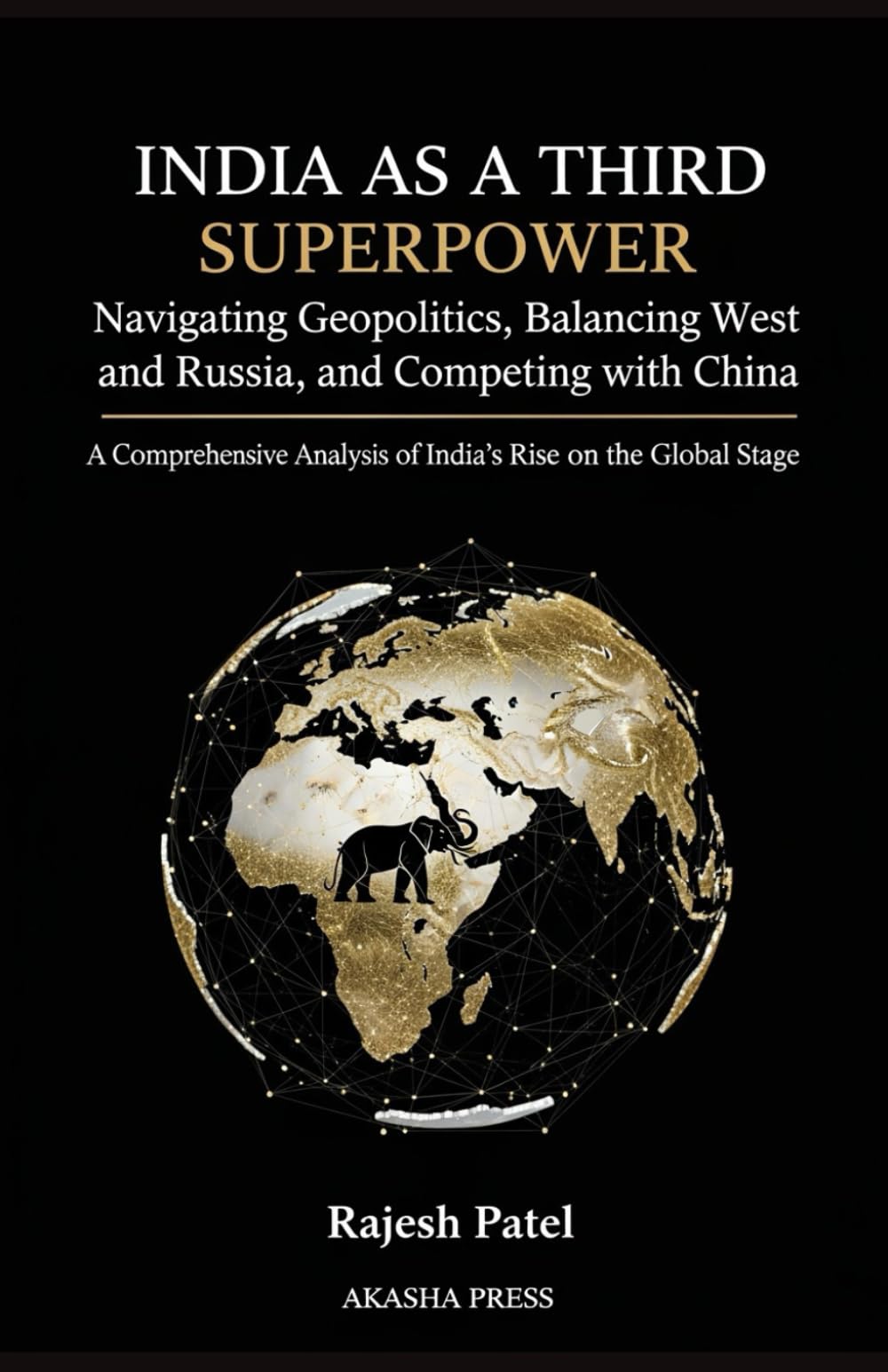 India as a Third Superpower: Navigating Geopolitics, Balancing West and Russia, and Competing with China: A Comprehensive Analysis of India's Rise on the Global Stage