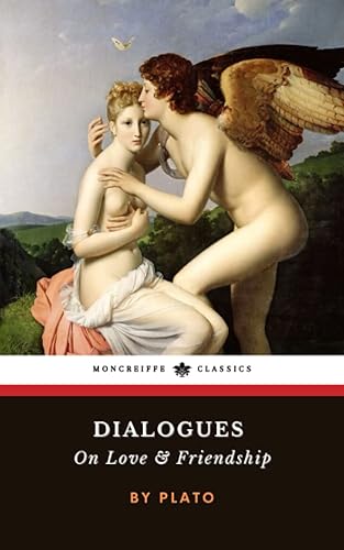 Dialogues on Love and Friendship Lysis, Symposium, Phaedrus (Annotated)