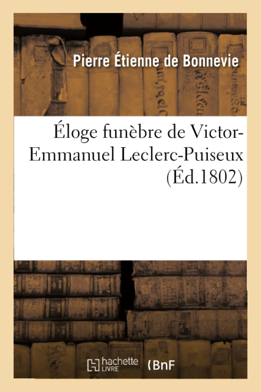 loge Funbre de Victor-Emmanuel Leclerc-Puiseux, Gnral En Chef de l'Arme de Saint-Domingue: , Prononc Dans l'glise Mtropolitaine de Lyon, Le 15 Fvrier 1803 (Philosophie)