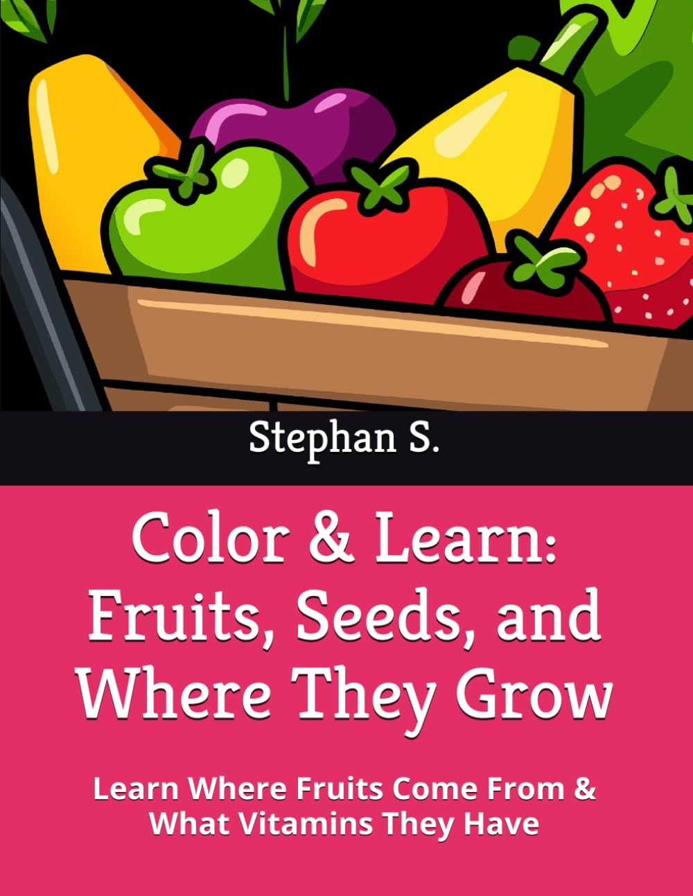 Color & Learn: Fruits, Seeds, and Where They Grow: Learn Where Fruits Come From & What Vitamins They Have