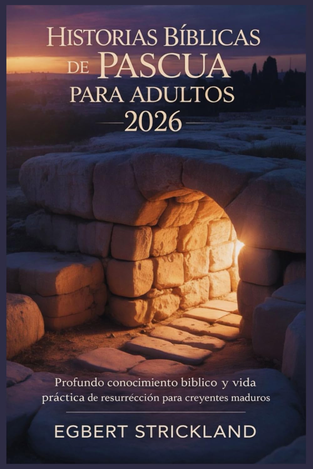 Historias bíblicas de Pascua para adultos 2026: Profundo conocimiento bíblico y una vida de resurrección práctica para creyentes maduros
