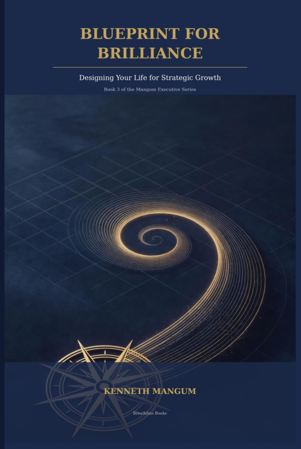 Blueprint for Brilliance: Designing Your Life for Strategic Growth (Mangum Executive Series)