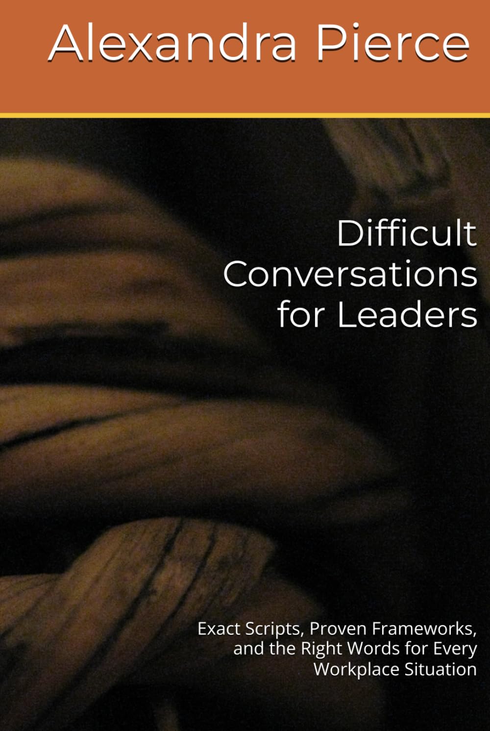 Difficult Conversations for Leaders: Exact Scripts, Proven Frameworks, and the Right Words for Every Workplace Situation