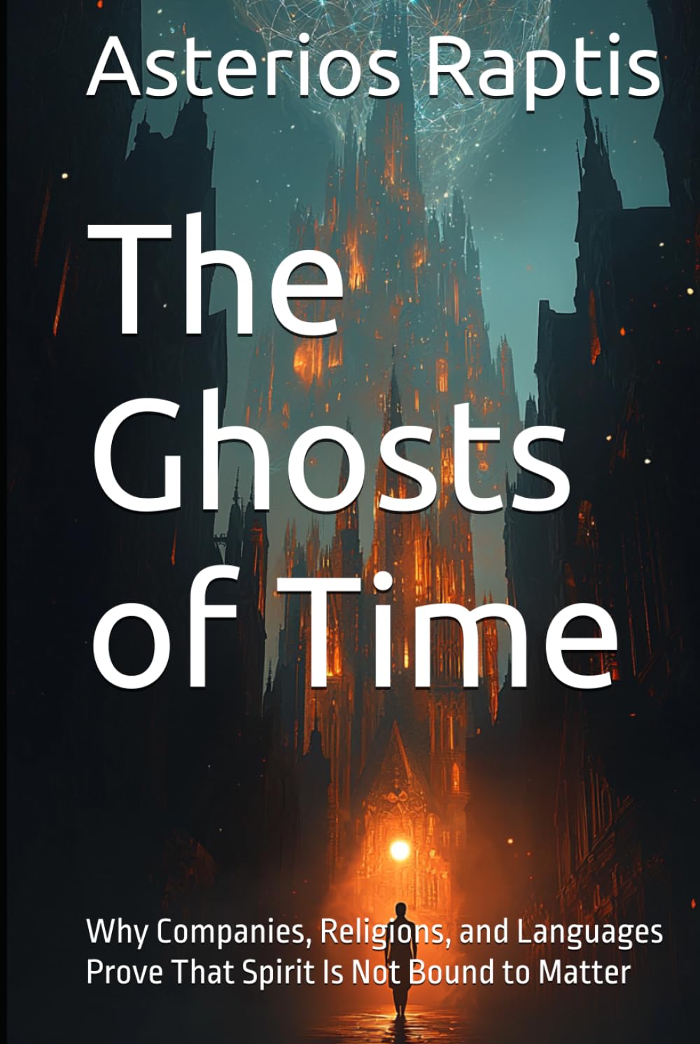 The Ghosts of Time: Why Companies, Religions, and Languages Prove That Spirit Is Not Bound to Matter (The Immortal Pattern)