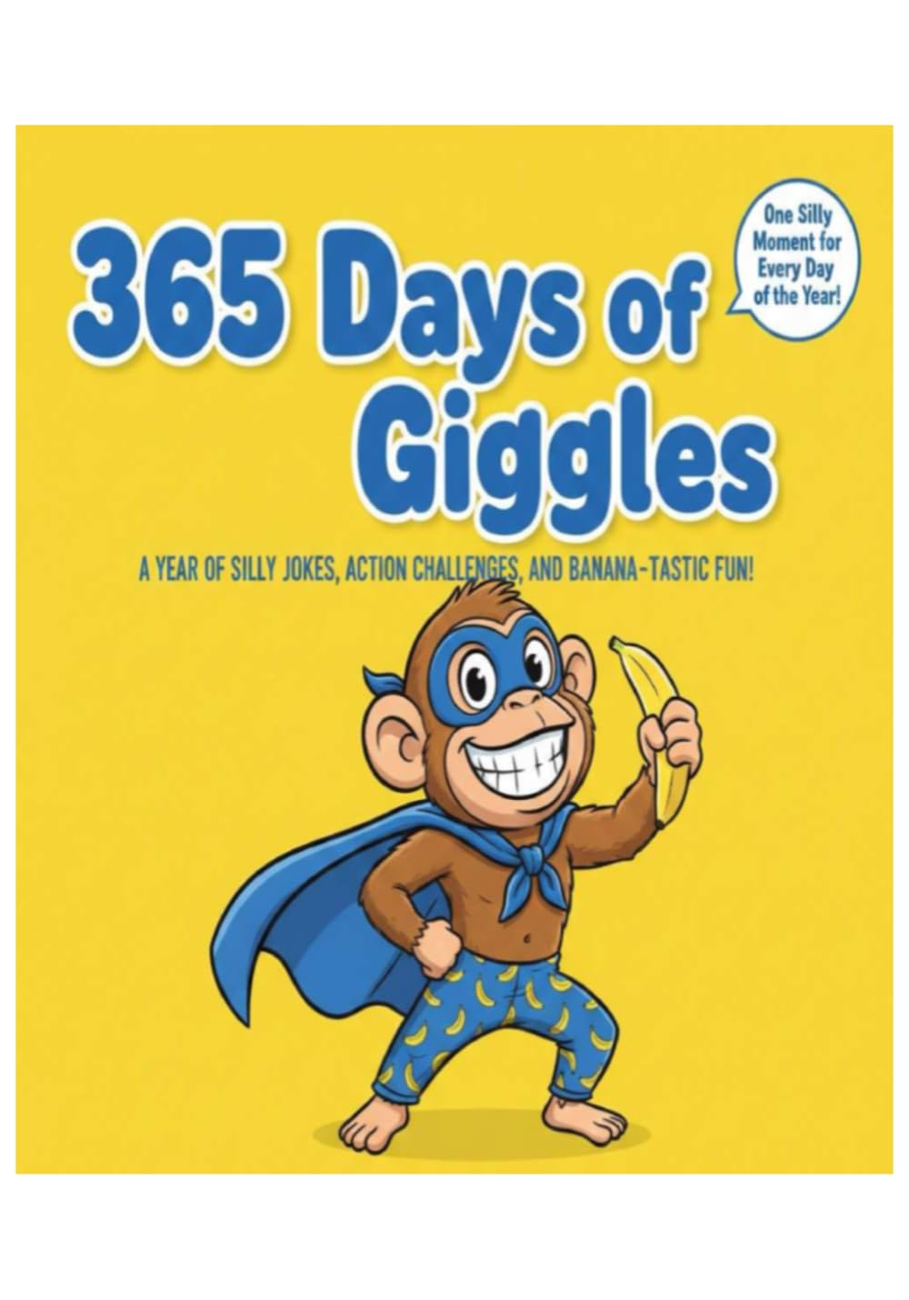 365 Days of Giggles: A Year of Silly Jokes, Action Challenges, and Banana-Tastic Fun!
