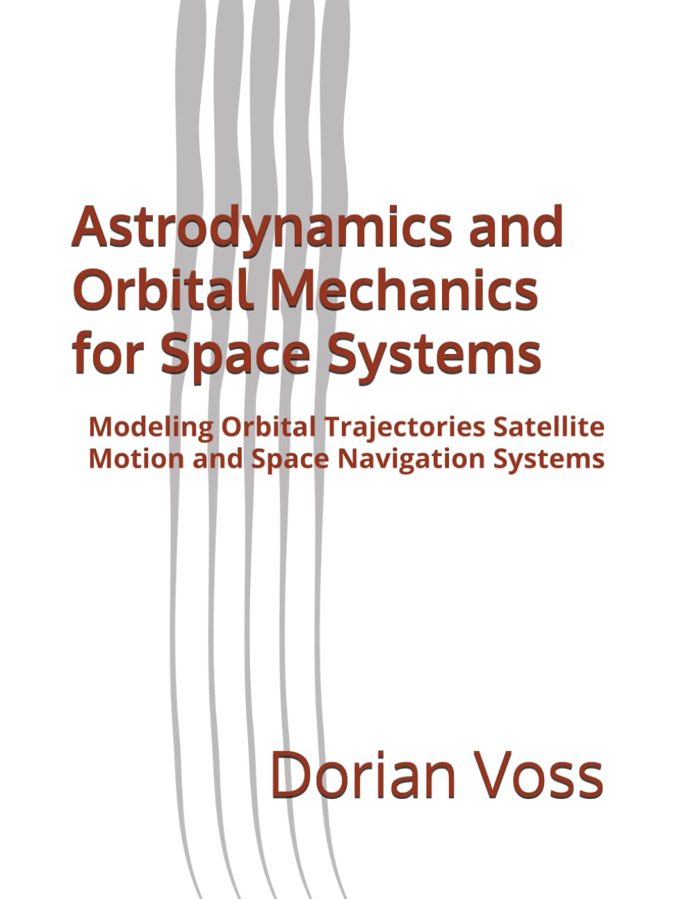 Astrodynamics and Orbital Mechanics for Space Systems: Modeling Orbital Trajectories Satellite Motion and Space Navigation Systems