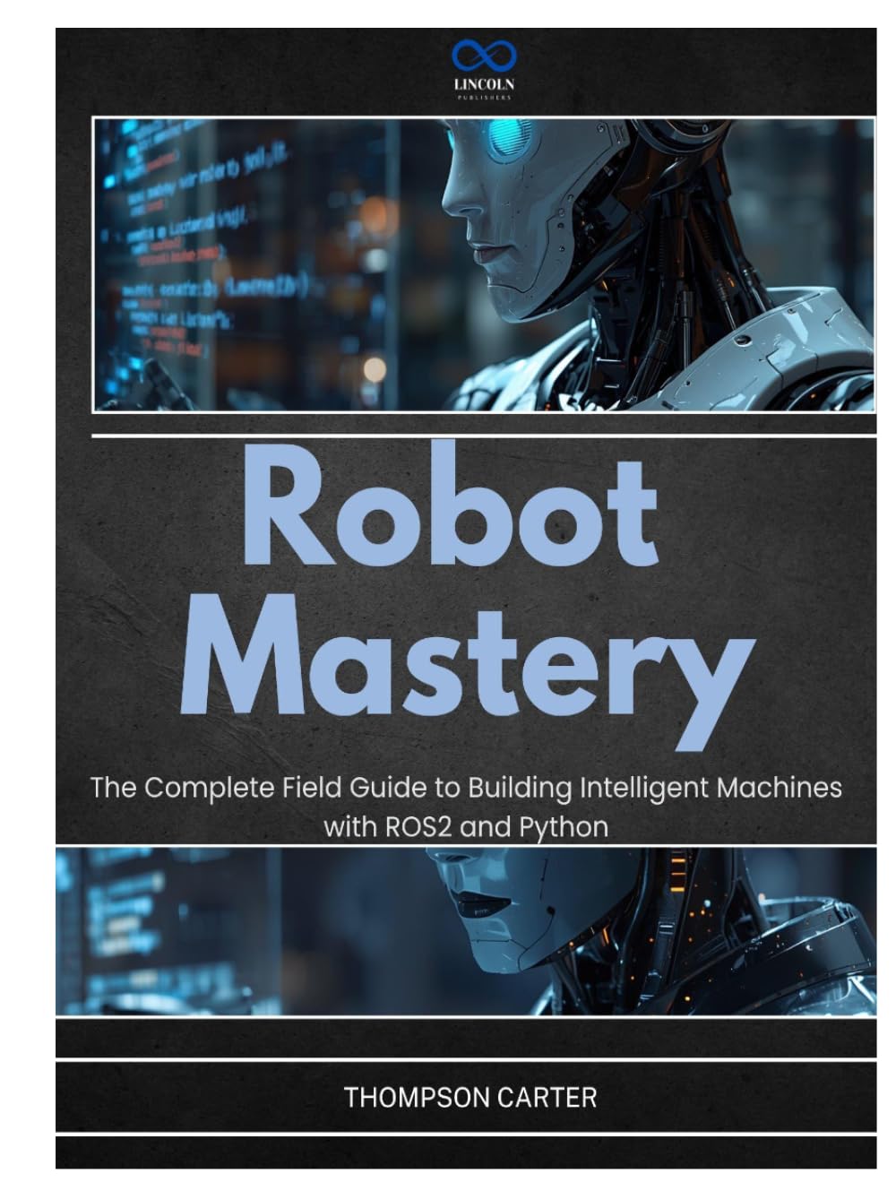 Robot Mastery: The Complete Field Guide to Building Intelligent Machines with ROS2 and Python (R0S2)