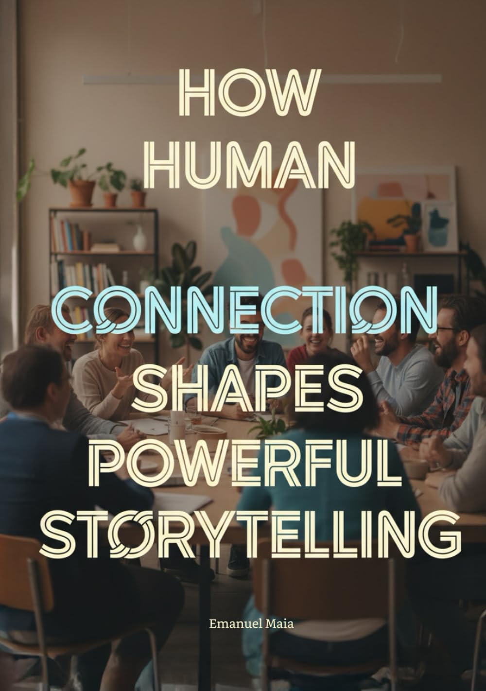 How Human Connection Shapes Powerful Storytelling: The Psychology of Audience Engagement for Film, Games, Advertising, and Digital Media Creators