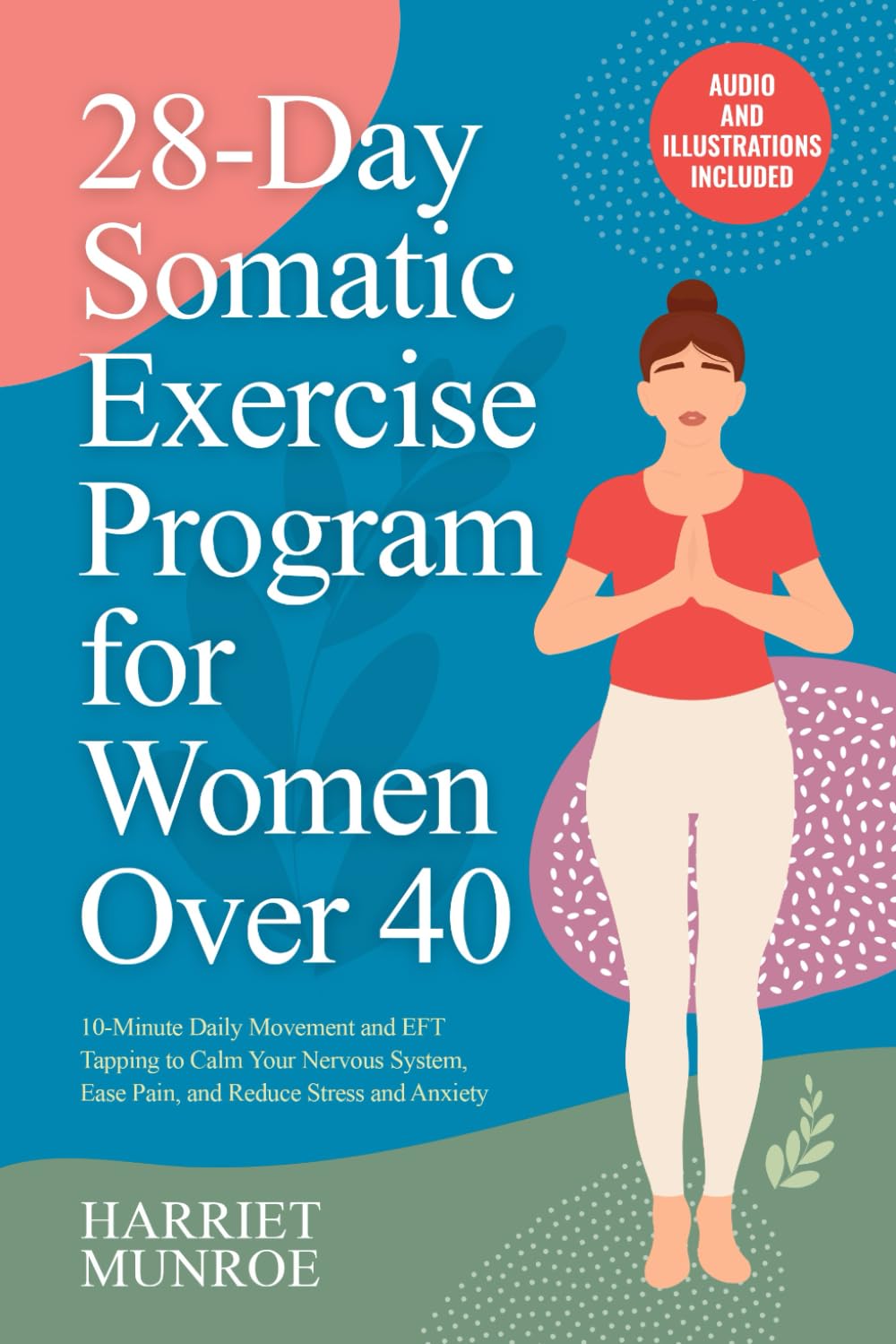 28-Day Somatic Exercise Program for Women Over 40: 10-Minute Daily Movement and EFT Tapping to Calm Your Nervous System, Ease Pain, and Reduce Stress and Anxiety