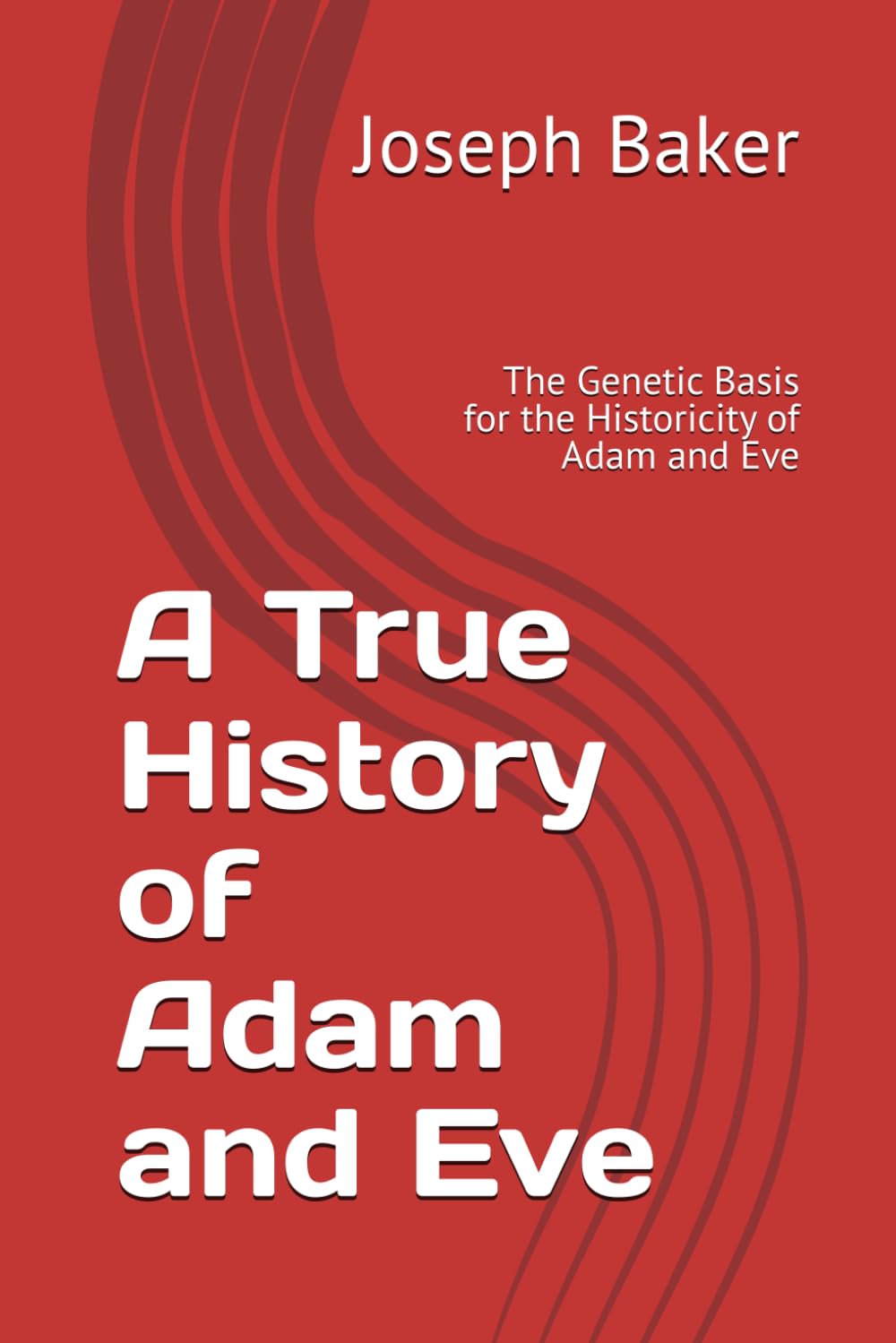 A True History of Adam and Eve: The Genetic Basis for the Historicity of Adam and Eve