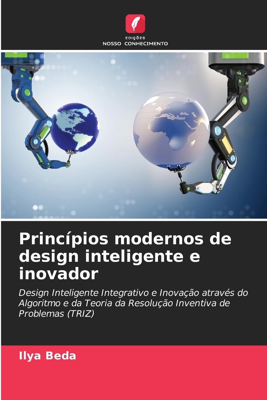 Princípios modernos de design inteligente e inovador: Design Inteligente Integrativo e Inovação através do Algoritmo e da Teoria da Resolução Inventiva de Problemas (TRIZ)