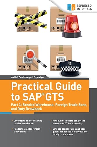 Practical Guide to Sap Gts: Bonded Warehouse, Foreign Trade Zone, and Duty Drawback: Part 3: Bonded Warehouse, Foreign Trade Zone, and Duty Drawback
