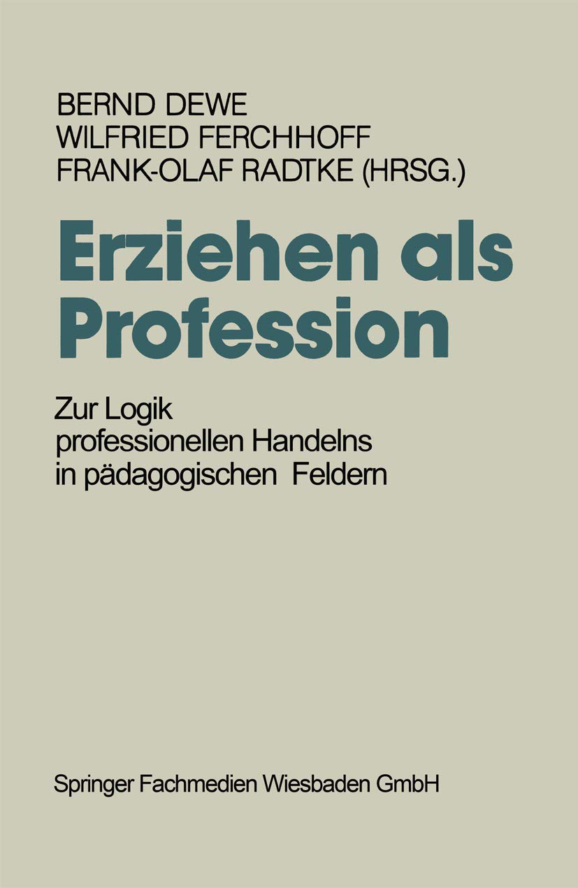 Erziehen als Profession. Zur Logik professionellen Handelns in pädagogischen Feldern