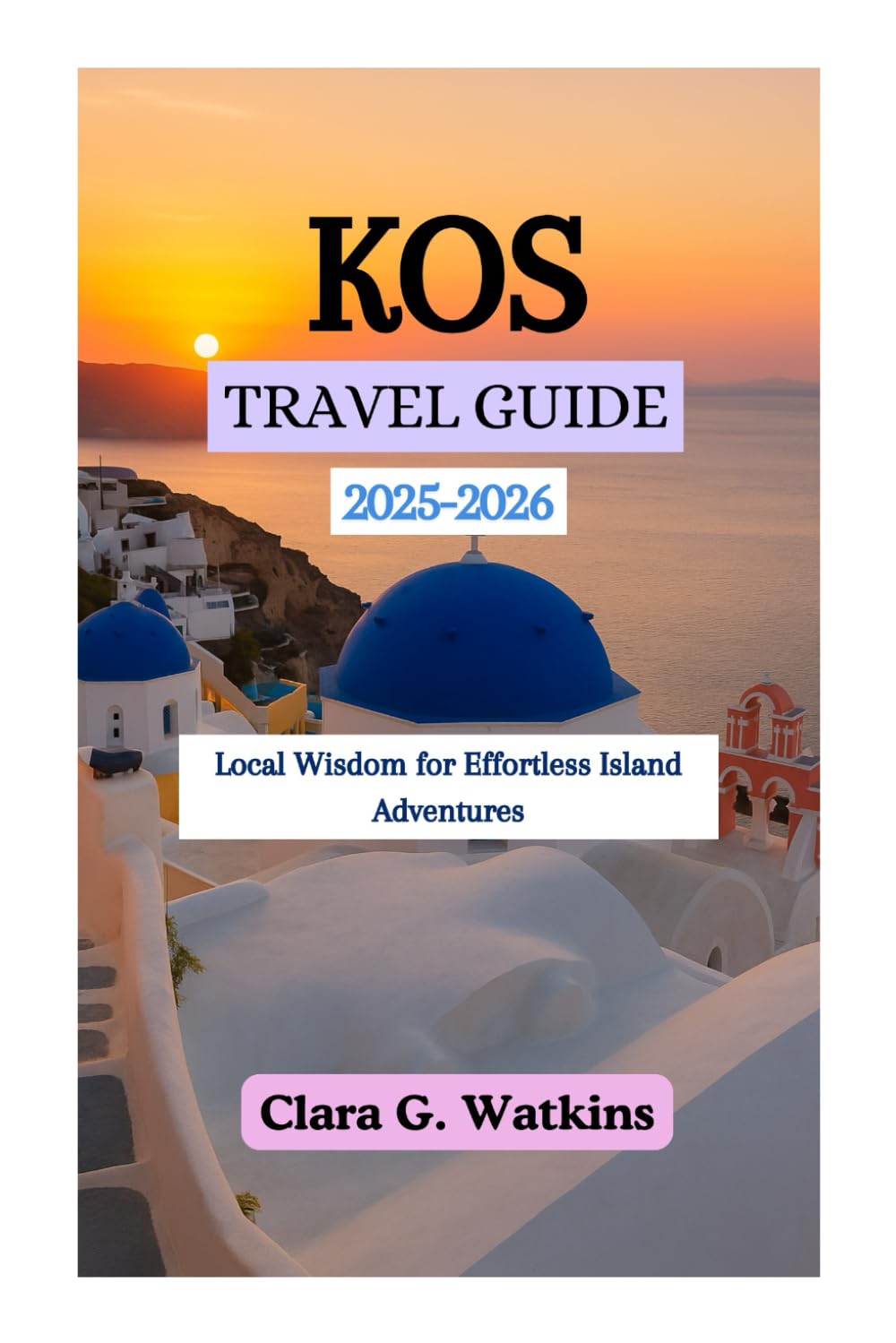 KOS TRAVEL GUIDE 2025-2026: Local Wisdom for Effortless Island Adventures