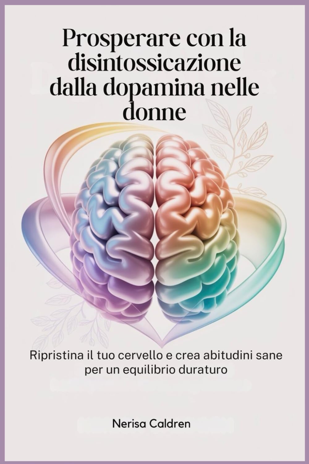 Prosperare con la disintossicazione dalla dopamina nelle donne: Ripristina il tuo cervello e crea abitudini sane per un equilibrio duraturo