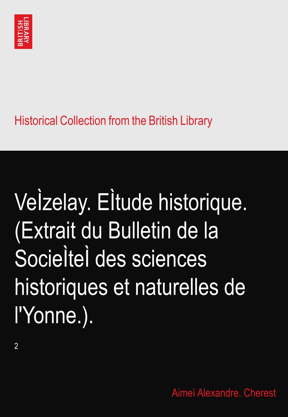VeÌzelay. EÌtude historique. (Extrait du Bulletin de la SocieÌteÌ des sciences historiques et naturelles de l'Yonne.).: 2