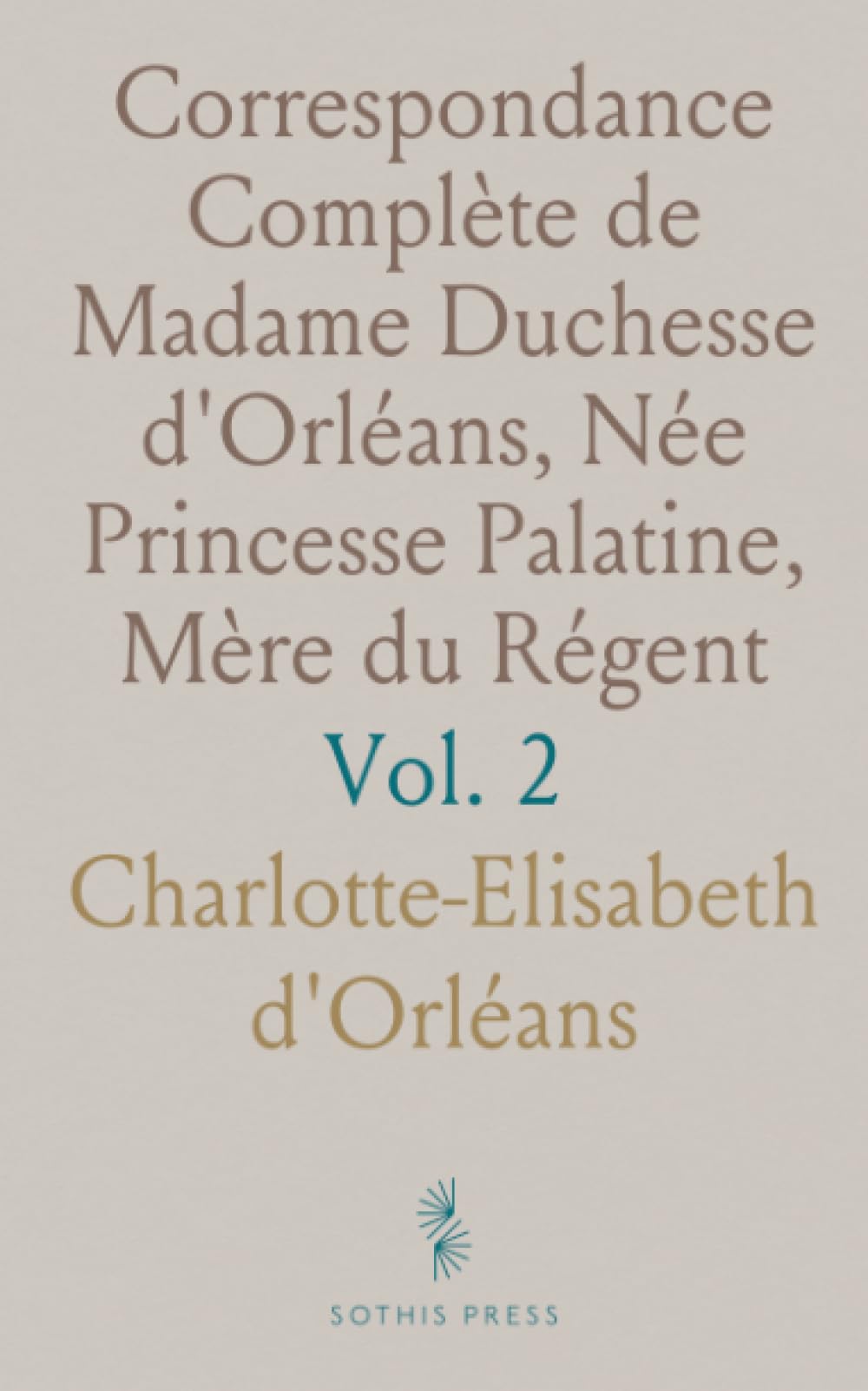 Correspondance Complète de Madame Duchesse d'Orléans, Née Princesse Palatine, Mère du Régent
