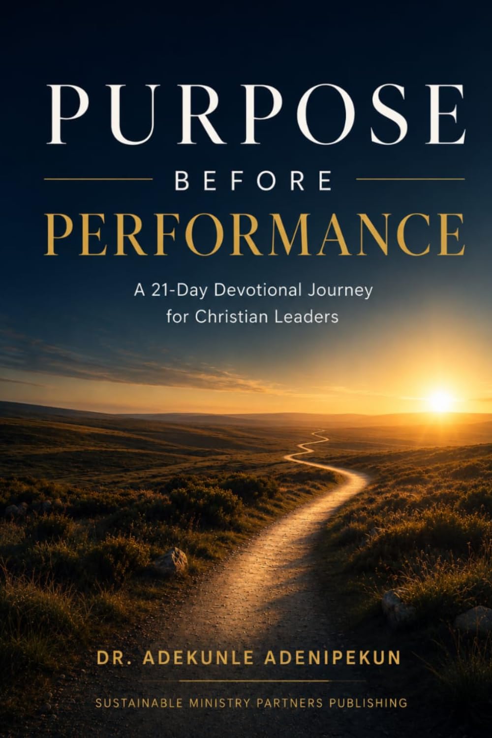 Purpose Before Performance: A 21-Day Devotional Journey for Christian Leaders
