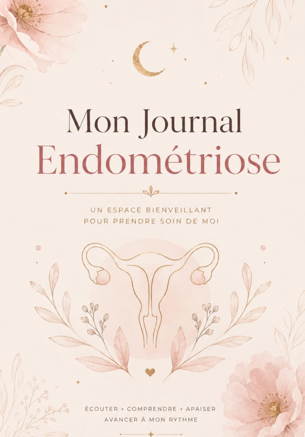 Mon Journal Endométriose: Suivi des douleurs, symptômes, cycles menstruels, fatigue, traitements et rendez-vous médicaux — Carnet bien-être pour mieux ... son corps au quotidien (French Edition)