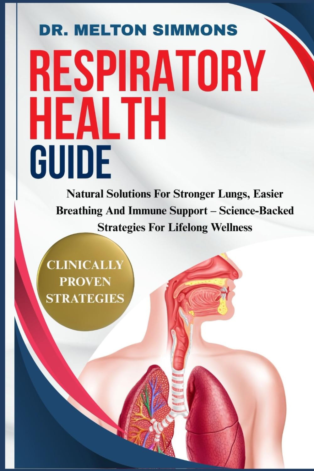 Respiratory Health Guide: Natural Solutions For Stronger Lungs, Easier Breathing And Immune Support – Science-Backed Strategies For Lifelong Wellness