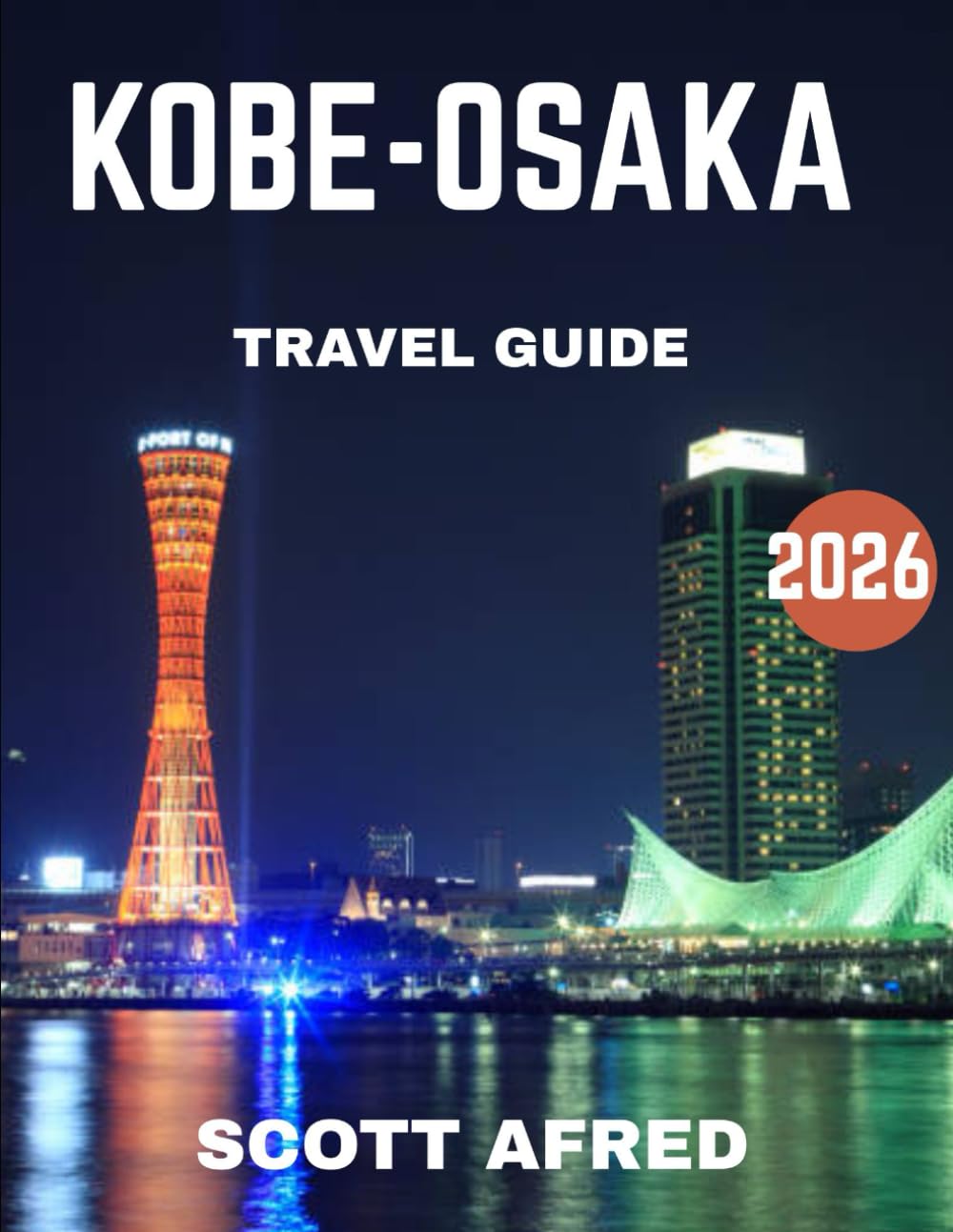 Kobe-Osaka TRAVEL GUIDE 2026 (Full Color): From Kobe’s Tranquil Hot Springs to Osaka’s Iconic Skyscrapers: Discover Culture, Cuisine, and Vibrant City Life in Japan’s Kansai Region