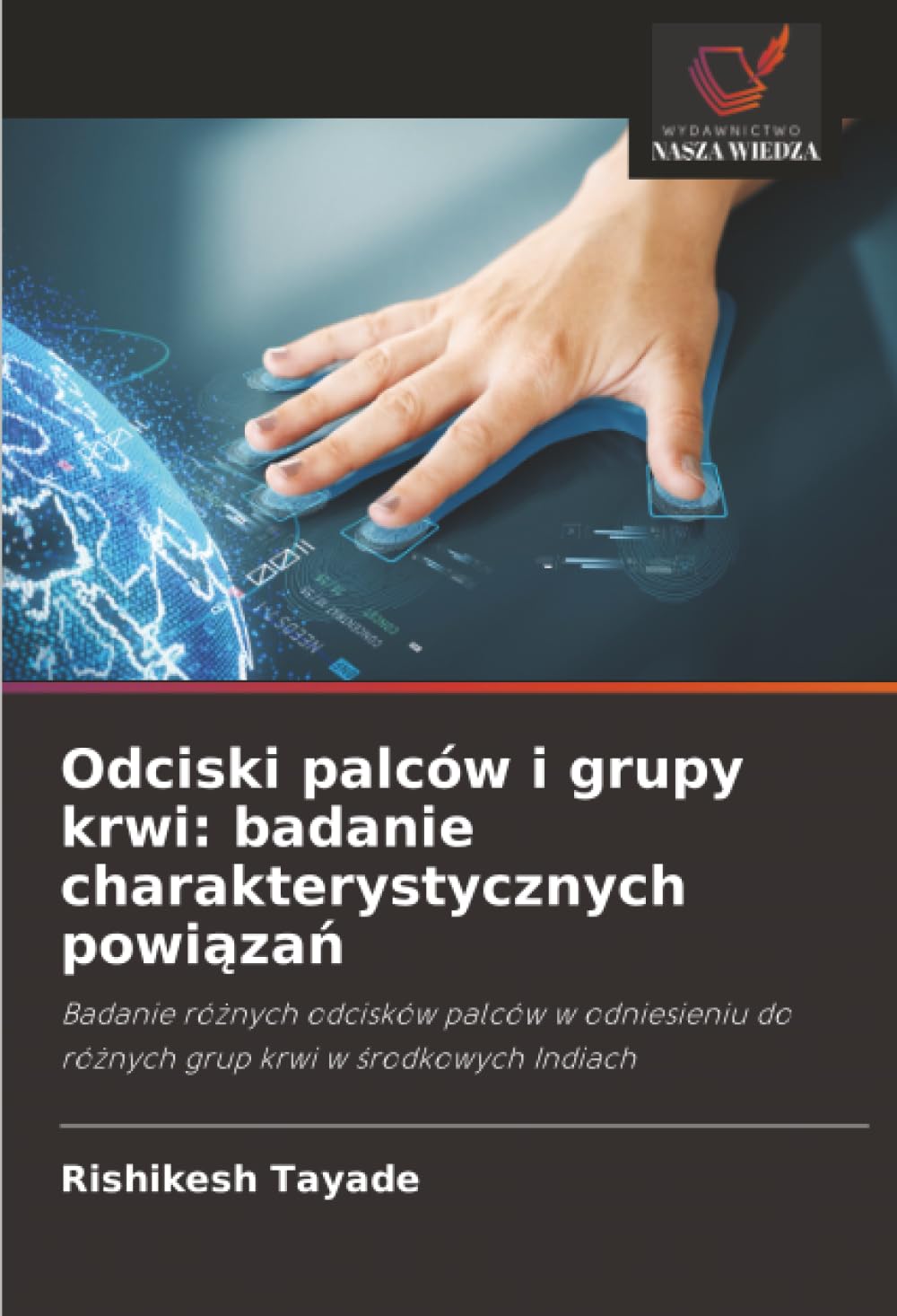 Odciski palców i grupy krwi: badanie charakterystycznych powiązań: Badanie różnych odcisków palców w odniesieniu do różnych grup krwi w środkowych Indiach