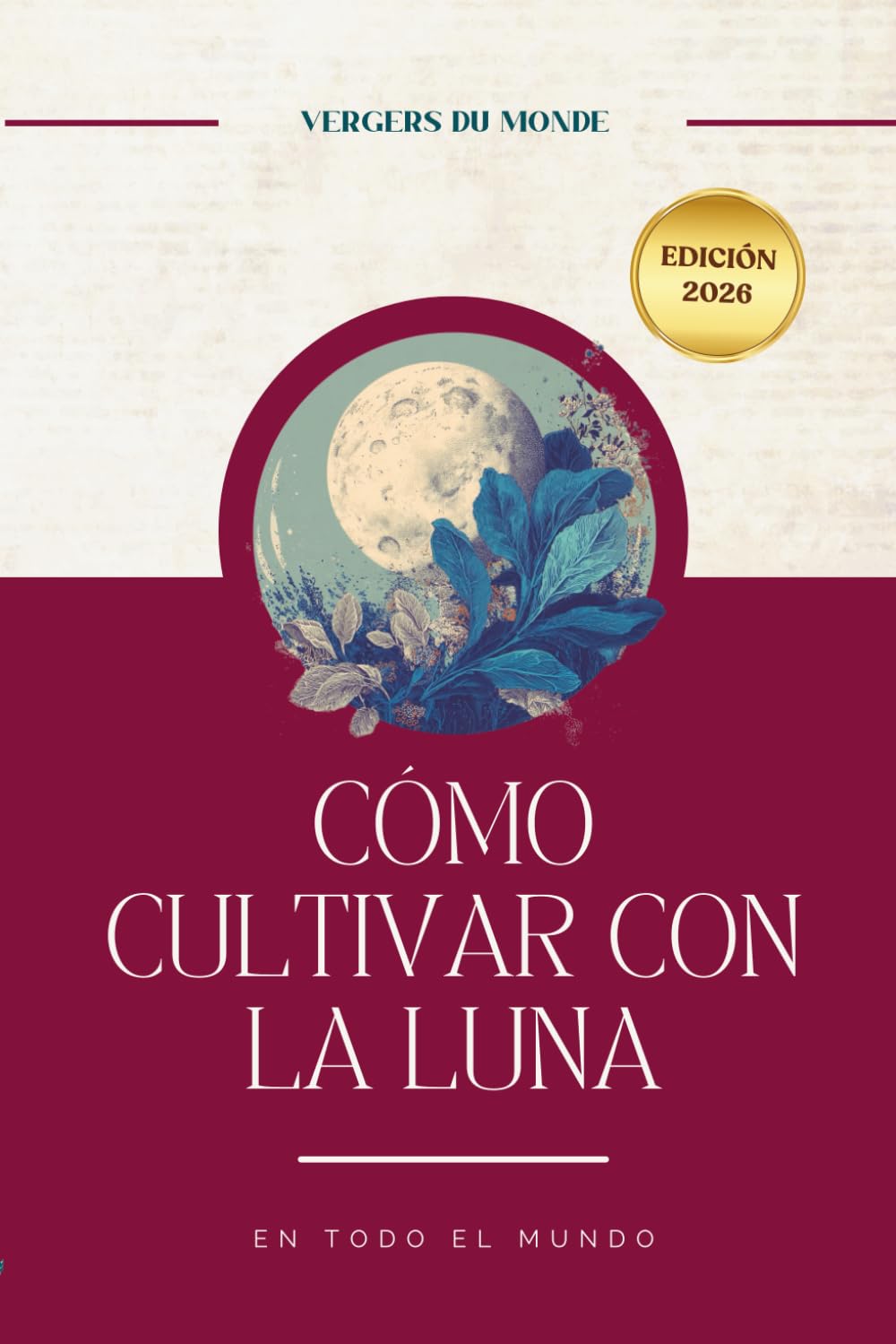 Cómo cultivar con la luna en todo el mundo: Prácticas ancestrales del mundo: 6 (Conocimientos agricoles del mundo)