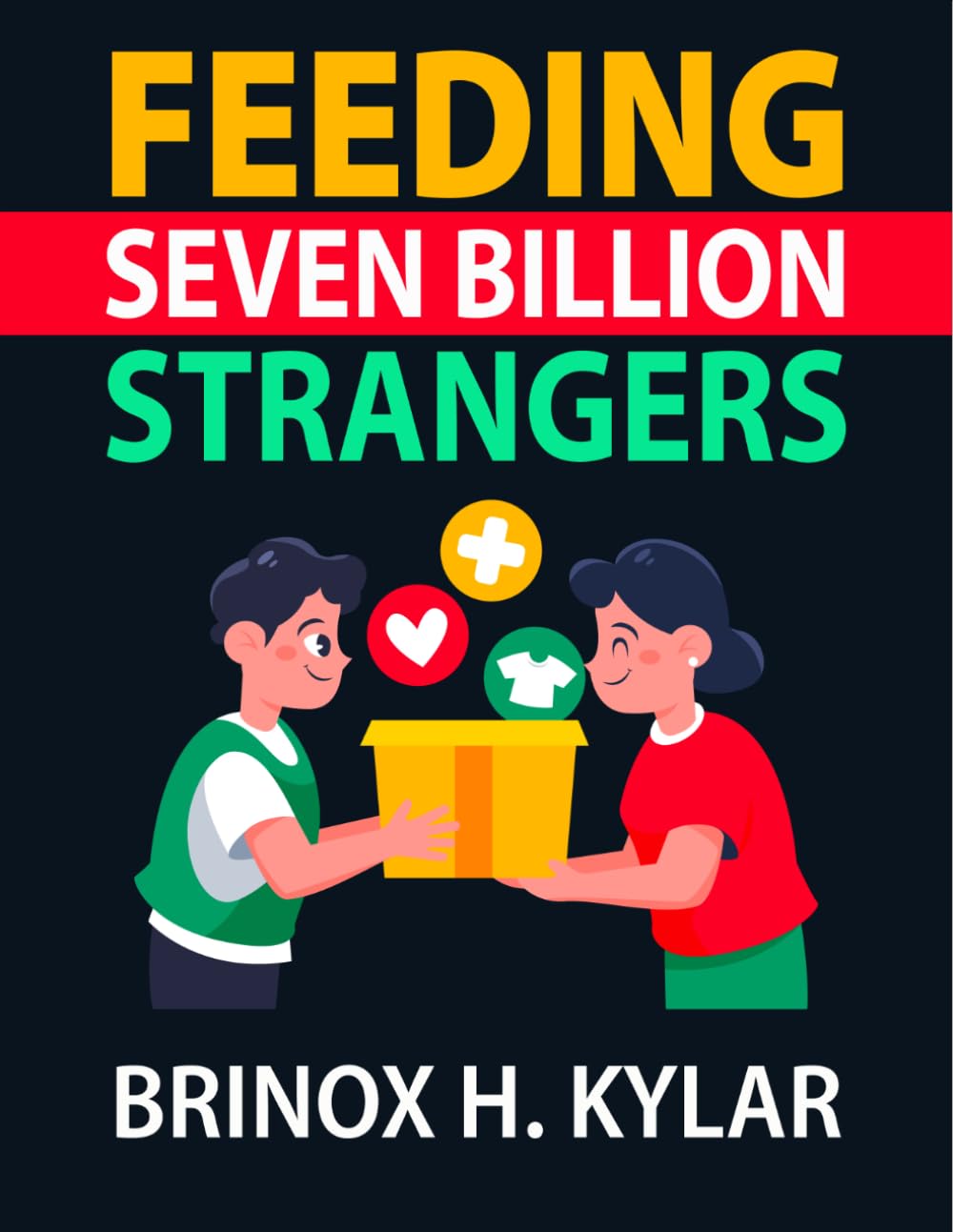 Feeding Seven Billion Strangers: Why Feeding the Entire World Is the Greatest Human Challenge Ever Attempted