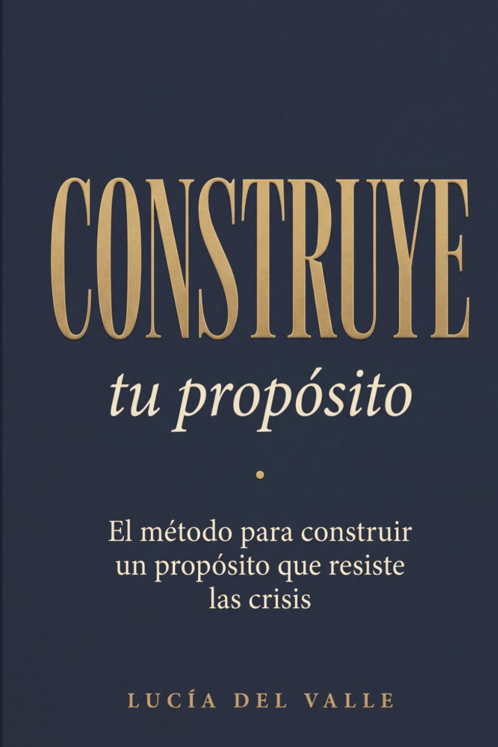Construye tu propósito: El método para construir un propósito que resiste las crisis (no se descubre — se construye) (La Arquitectura del Sentido)